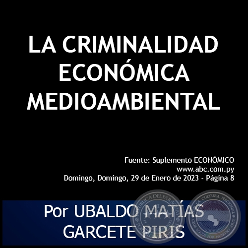 LA CRIMINALIDAD ECONÓMICA MEDIOAMBIENTAL - Por UBALDO MATÍAS GARCETE PIRIS - Domingo, 29 de Enero de 2023